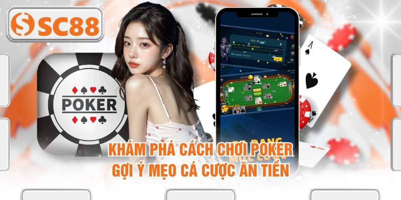 Khám Phá Cách Chơi Poker | Gợi Ý Mẹo Cá Cược Ăn Tiền